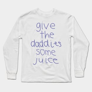 Give the Daddies Some Juice Long Sleeve T-Shirt